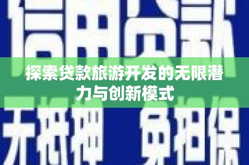 梨树县探索贷款旅游开发的无限潜力与创新模式
